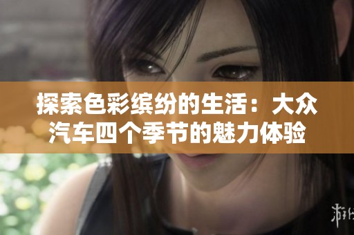 探索色彩缤纷的生活：大众汽车四个季节的魅力体验