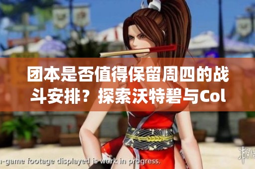 团本是否值得保留周四的战斗安排？探索沃特碧与Colg的策略分析