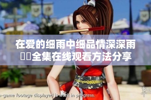 在爱的细雨中细品情深深雨濛濛全集在线观看方法分享