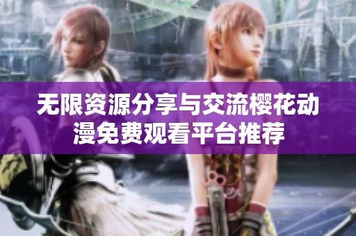 无限资源分享与交流樱花动漫免费观看平台推荐