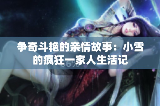 争奇斗艳的亲情故事：小雪的疯狂一家人生活记