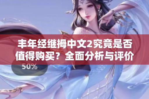 丰年经继拇中文2究竟是否值得购买？全面分析与评价揭秘