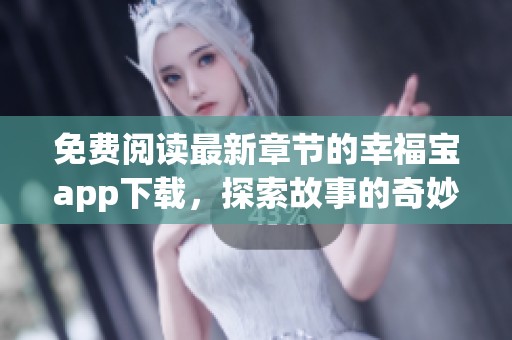 免费阅读最新章节的幸福宝app下载，探索故事的奇妙旅程