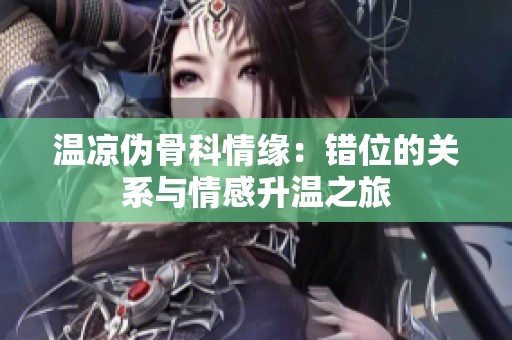 温凉伪骨科情缘：错位的关系与情感升温之旅