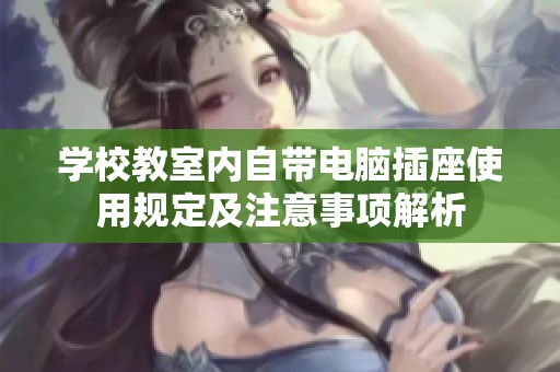 学校教室内自带电脑插座使用规定及注意事项解析