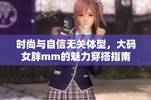 时尚与自信无关体型，大码女胖mm的魅力穿搭指南