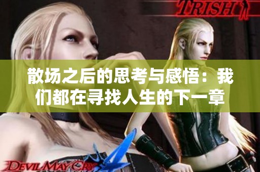 散场之后的思考与感悟：我们都在寻找人生的下一章