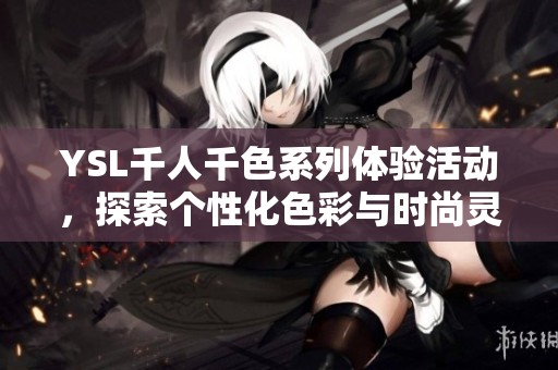 YSL千人千色系列体验活动，探索个性化色彩与时尚灵感