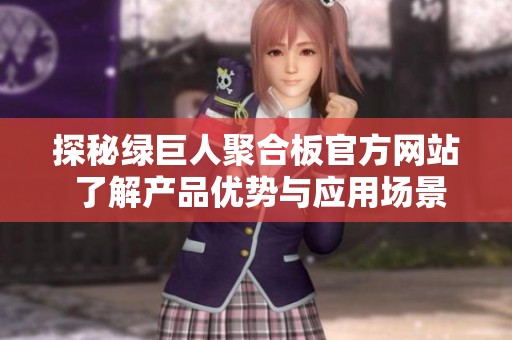 探秘绿巨人聚合板官方网站 了解产品优势与应用场景