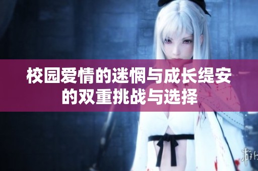 校园爱情的迷惘与成长缇安的双重挑战与选择
