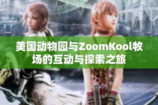 美国动物园与ZoomKool牧场的互动与探索之旅