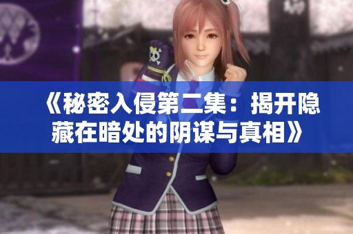 《秘密入侵第二集：揭开隐藏在暗处的阴谋与真相》