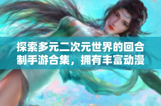 探索多元二次元世界的回合制手游合集，拥有丰富动漫角色体验