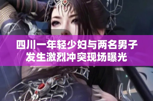 四川一年轻少妇与两名男子发生激烈冲突现场曝光