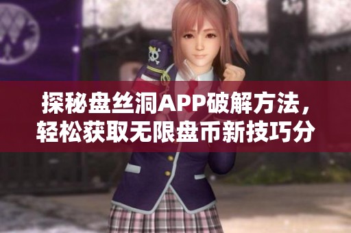 探秘盘丝洞APP破解方法，轻松获取无限盘币新技巧分享