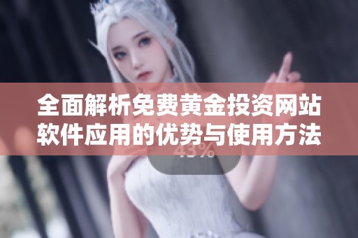全面解析免费黄金投资网站软件应用的优势与使用方法