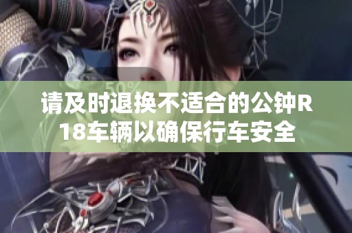 请及时退换不适合的公钟R18车辆以确保行车安全