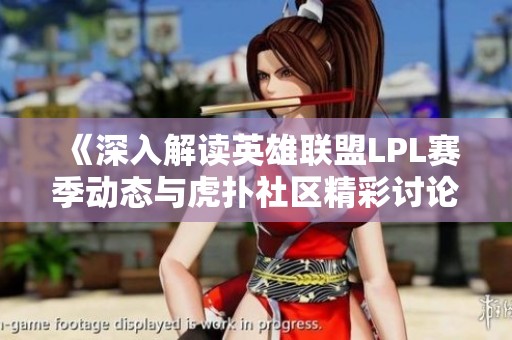 《深入解读英雄联盟LPL赛季动态与虎扑社区精彩讨论》