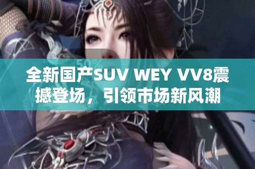 全新国产SUV WEY VV8震撼登场，引领市场新风潮