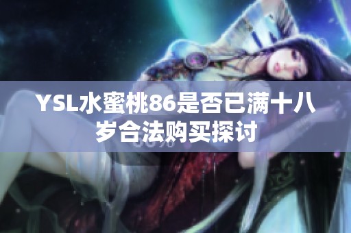 YSL水蜜桃86是否已满十八岁合法购买探讨