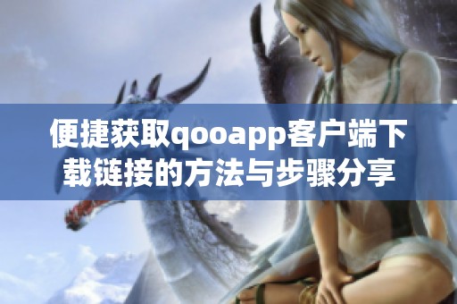 便捷获取qooapp客户端下载链接的方法与步骤分享