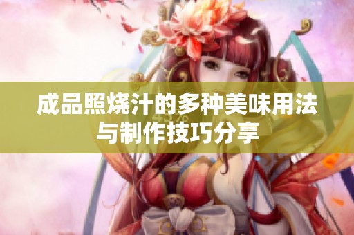 成品照烧汁的多种美味用法与制作技巧分享