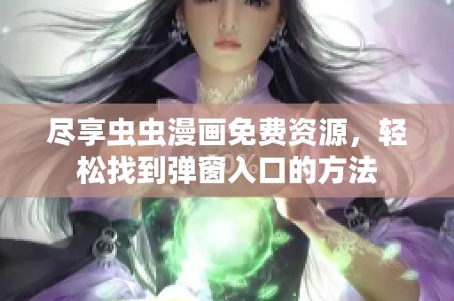 尽享虫虫漫画免费资源，轻松找到弹窗入口的方法
