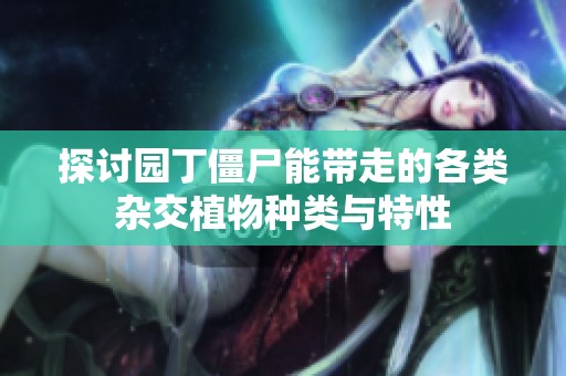 探讨园丁僵尸能带走的各类杂交植物种类与特性