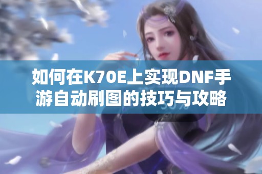 如何在K70E上实现DNF手游自动刷图的技巧与攻略
