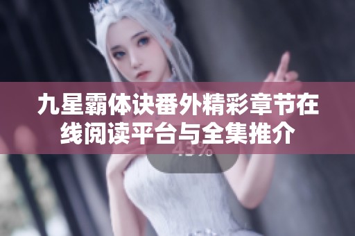 九星霸体诀番外精彩章节在线阅读平台与全集推介