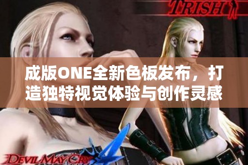 成版ONE全新色板发布，打造独特视觉体验与创作灵感