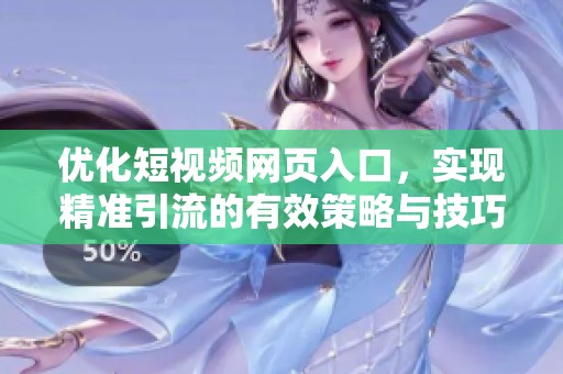 优化短视频网页入口，实现精准引流的有效策略与技巧