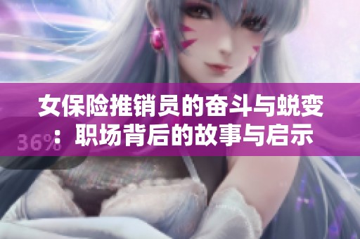女保险推销员的奋斗与蜕变：职场背后的故事与启示