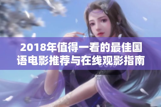2018年值得一看的最佳国语电影推荐与在线观影指南