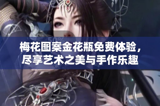 梅花图案金花瓶免费体验，尽享艺术之美与手作乐趣