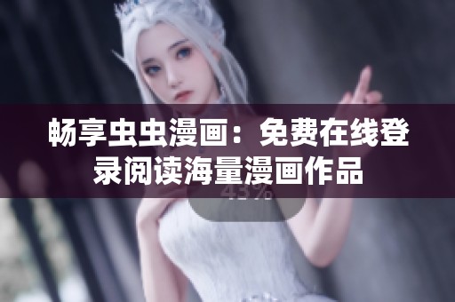 畅享虫虫漫画：免费在线登录阅读海量漫画作品