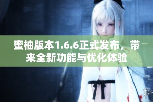 蜜柚版本1.6.6正式发布，带来全新功能与优化体验