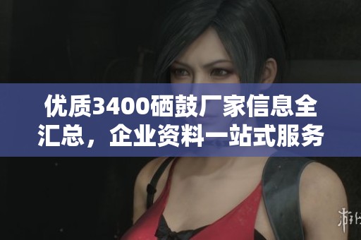 优质3400硒鼓厂家信息全汇总，企业资料一站式服务