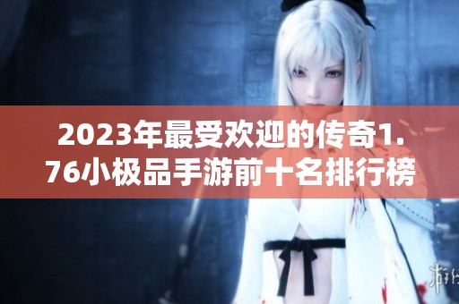 2023年最受欢迎的传奇1.76小极品手游前十名排行榜推荐
