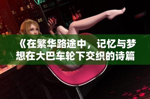 《在繁华路途中，记忆与梦想在大巴车轮下交织的诗篇》