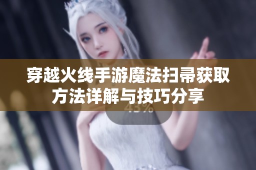 穿越火线手游魔法扫帚获取方法详解与技巧分享