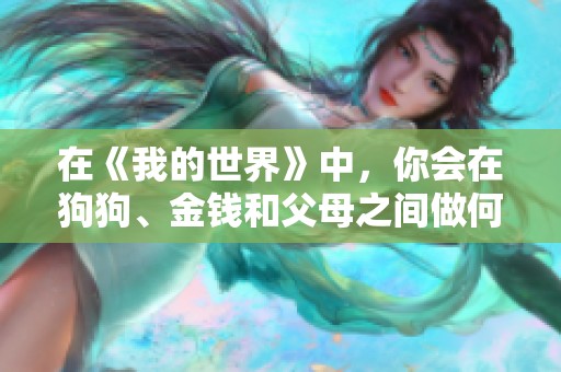 在《我的世界》中，你会在狗狗、金钱和父母之间做何选择？