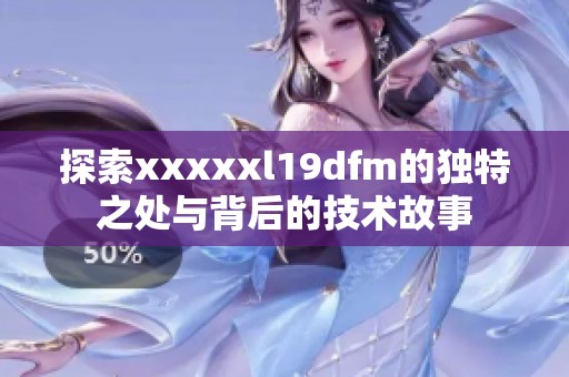 探索xxxxxl19dfm的独特之处与背后的技术故事