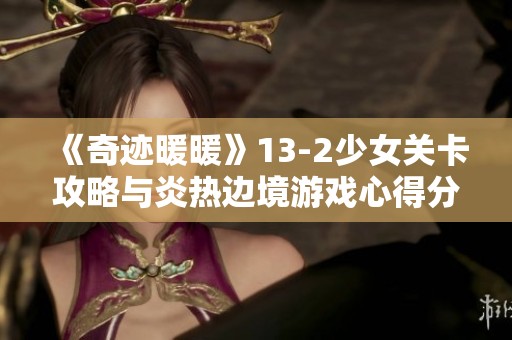 《奇迹暖暖》13-2少女关卡攻略与炎热边境游戏心得分享