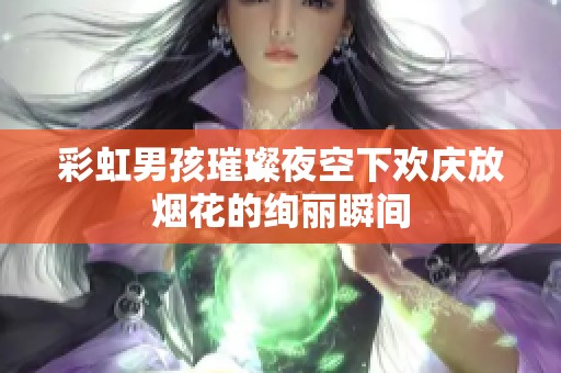 彩虹男孩璀璨夜空下欢庆放烟花的绚丽瞬间