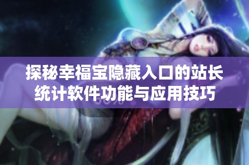 探秘幸福宝隐藏入口的站长统计软件功能与应用技巧