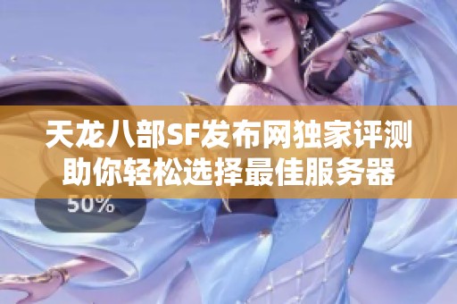 天龙八部SF发布网独家评测助你轻松选择最佳服务器