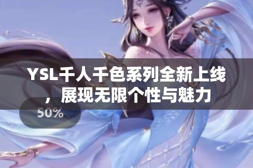 YSL千人千色系列全新上线，展现无限个性与魅力
