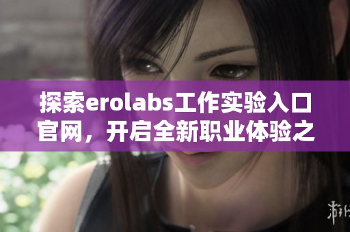 探索erolabs工作实验入口官网，开启全新职业体验之旅