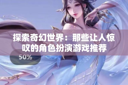 探索奇幻世界：那些让人惊叹的角色扮演游戏推荐